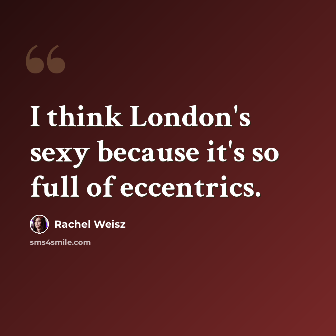 “I think London's sexy because it's so full of eccentrics.” quote by Rachel Weisz
