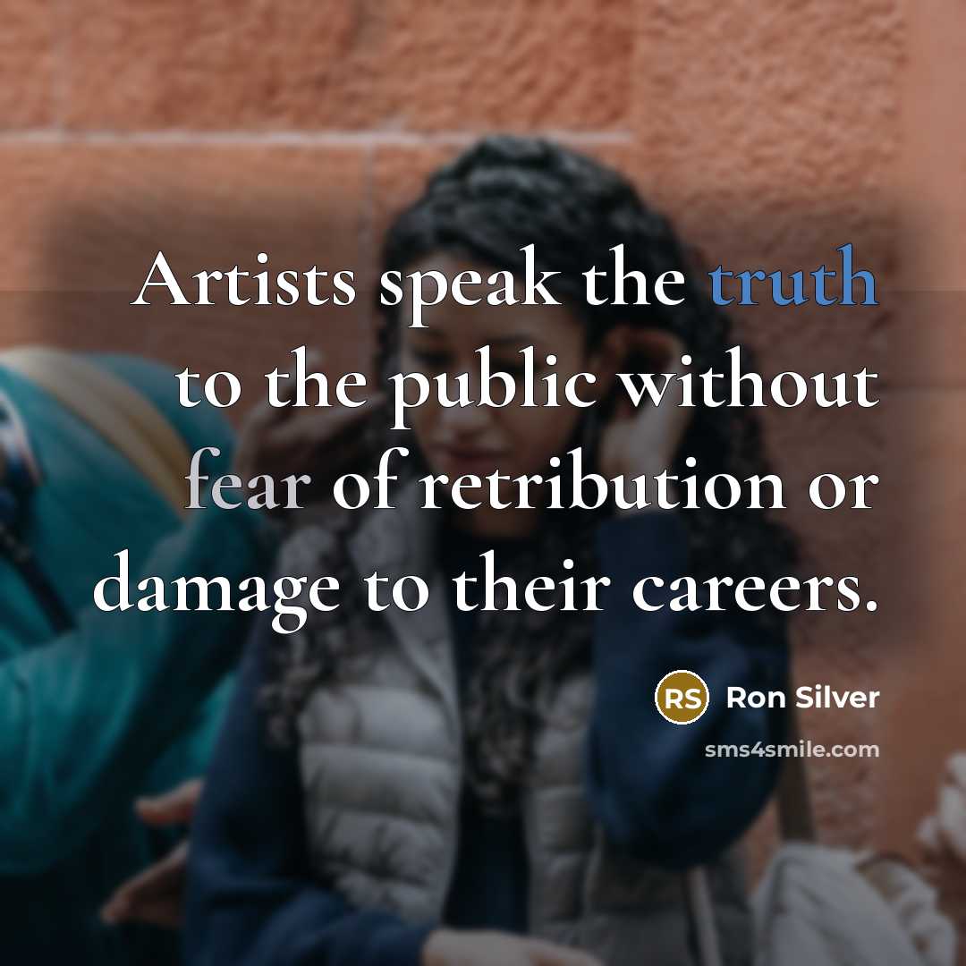 “Artists speak the truth to the public without fear of retribution or damage to their careers.” quote by Ron Silver