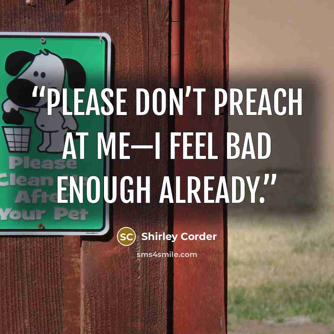 “Please don’t preach at me—I feel bad enough already.” quote by Shirley Corder
