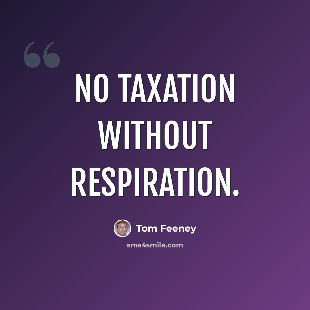 “No taxation without respiration.” quote by Tom Feeney