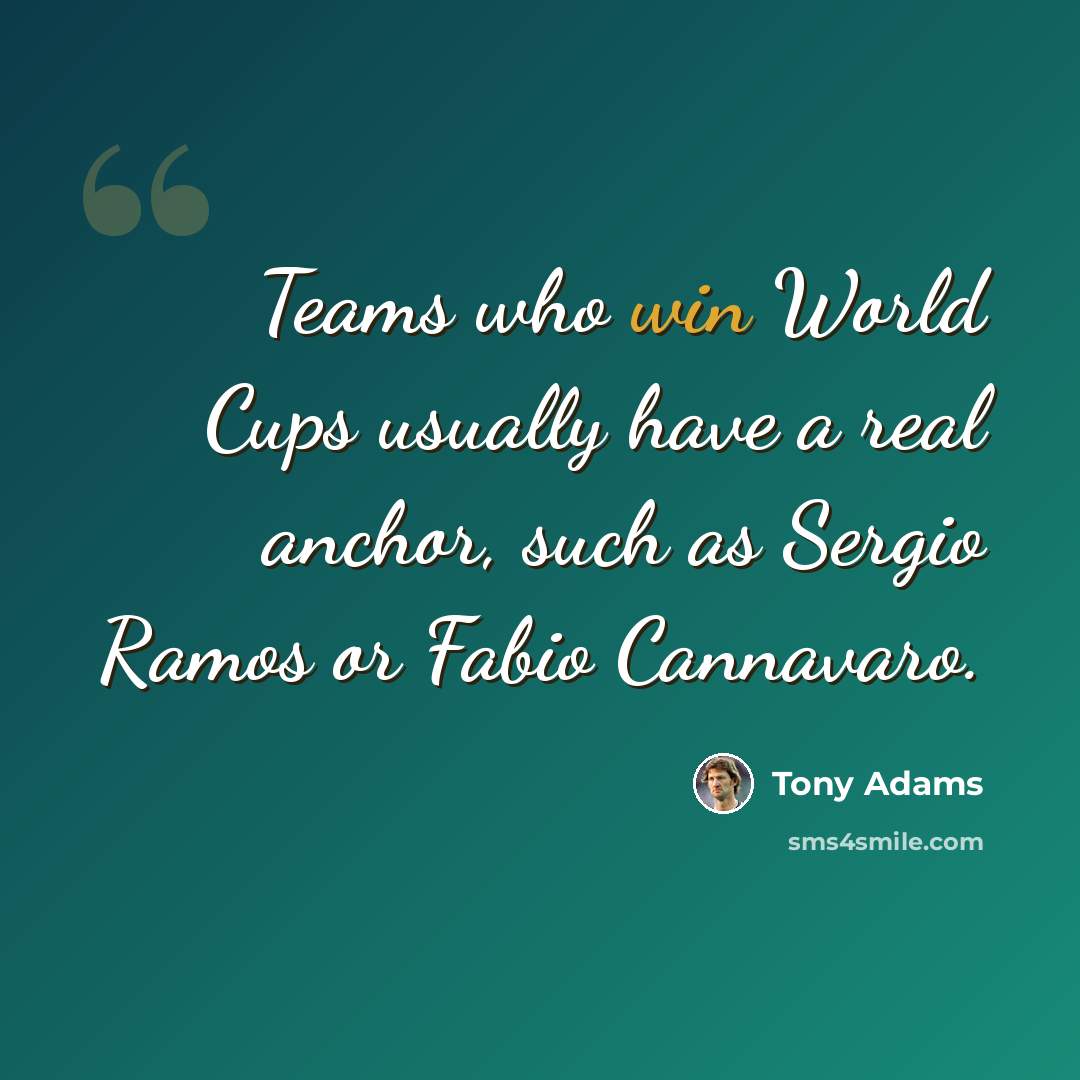 “Teams who win World Cups usually have a real anchor, such as Sergio Ramos or Fabio Cannavaro.” quote by Tony Adams