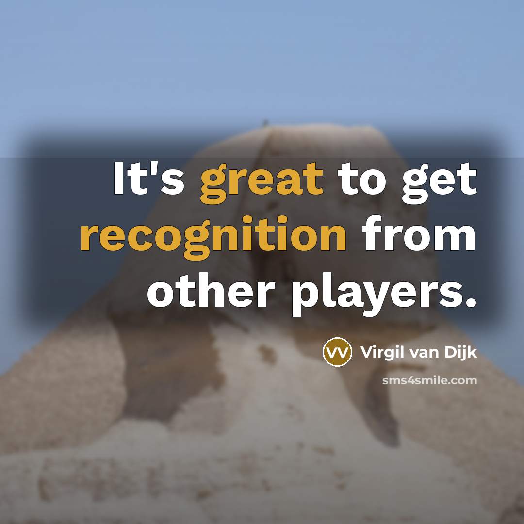 “It's great to get recognition from other players.” quote by Virgil van Dijk