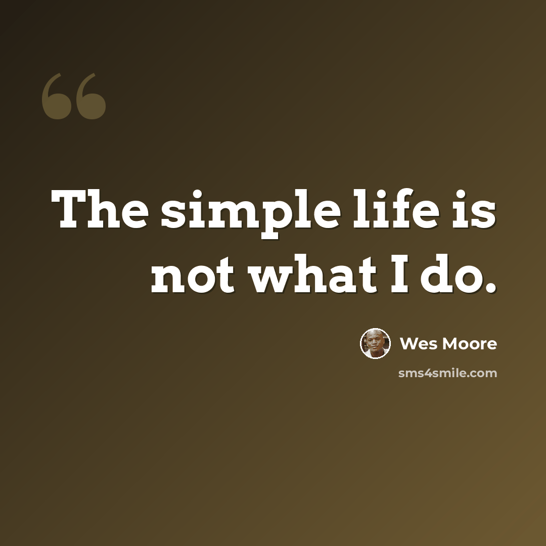 “The simple life is not what I do.” quote by Wes Moore