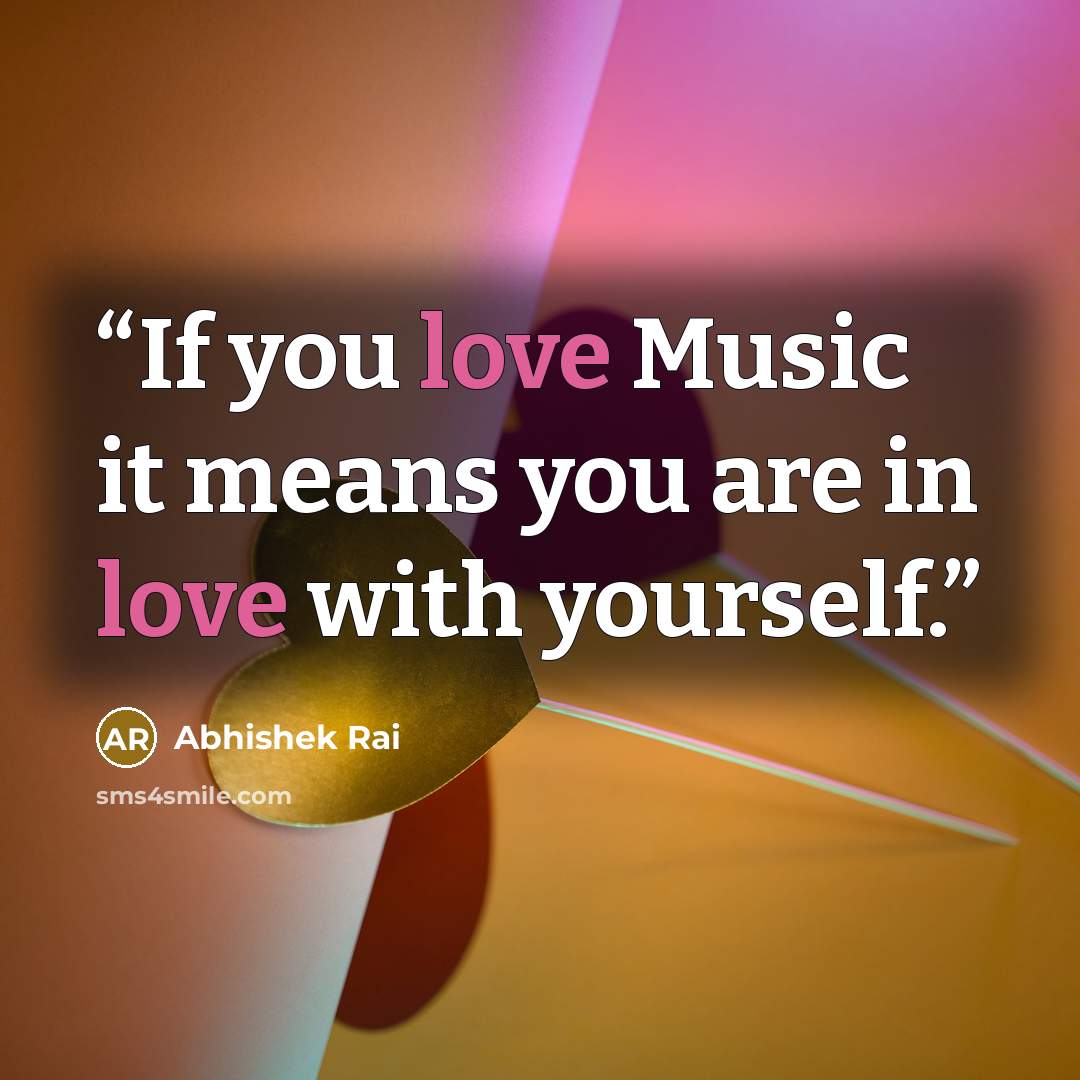 “If you love Music it means you are in love with yourself.” quote by Abhishek Rai