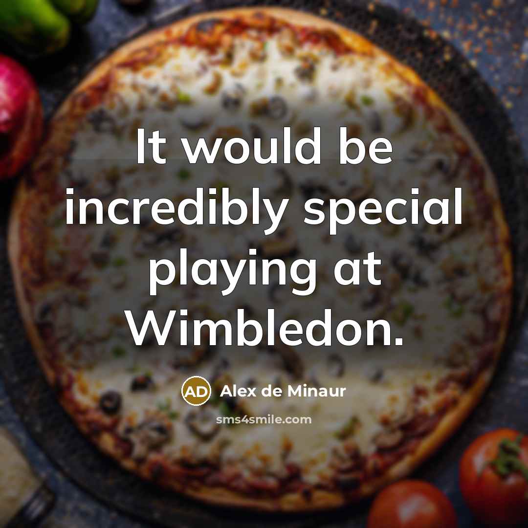 “It would be incredibly special playing at Wimbledon.” quote by Alex de Minaur