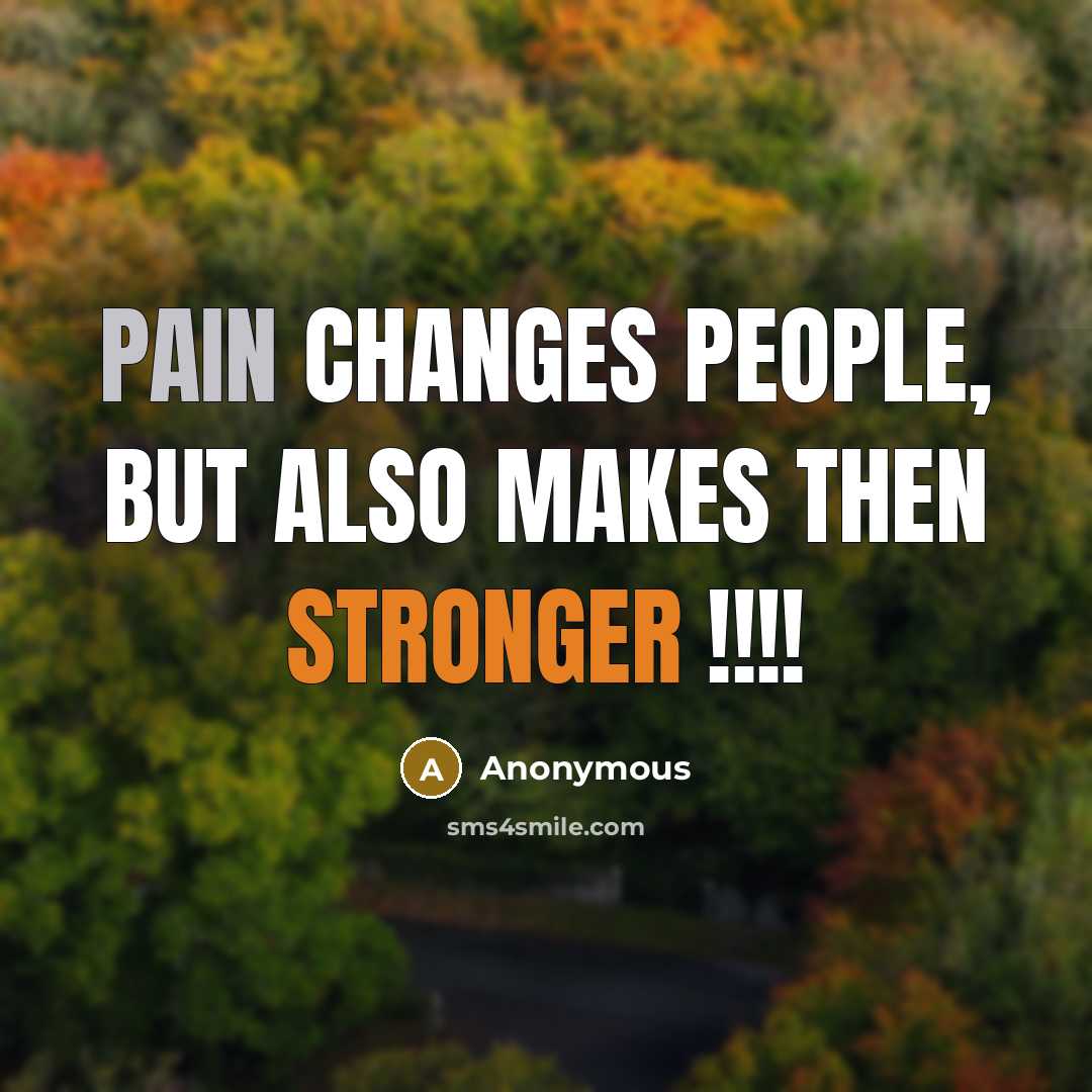 “Pain Changes People, But ALso Makes Then Stronger !!!!” quote by Anonymous