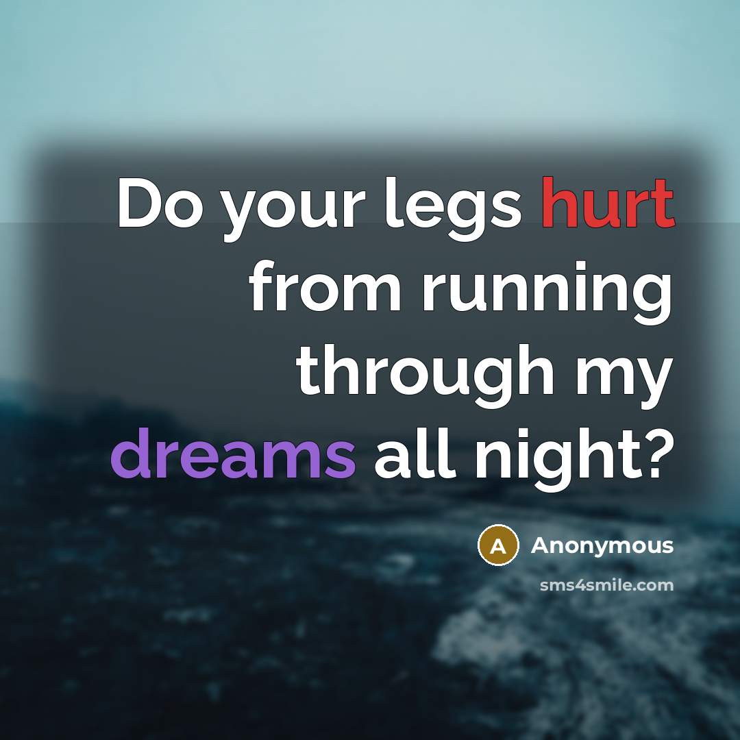 “Do your legs hurt from running through my dreams all night?” quote by Anonymous