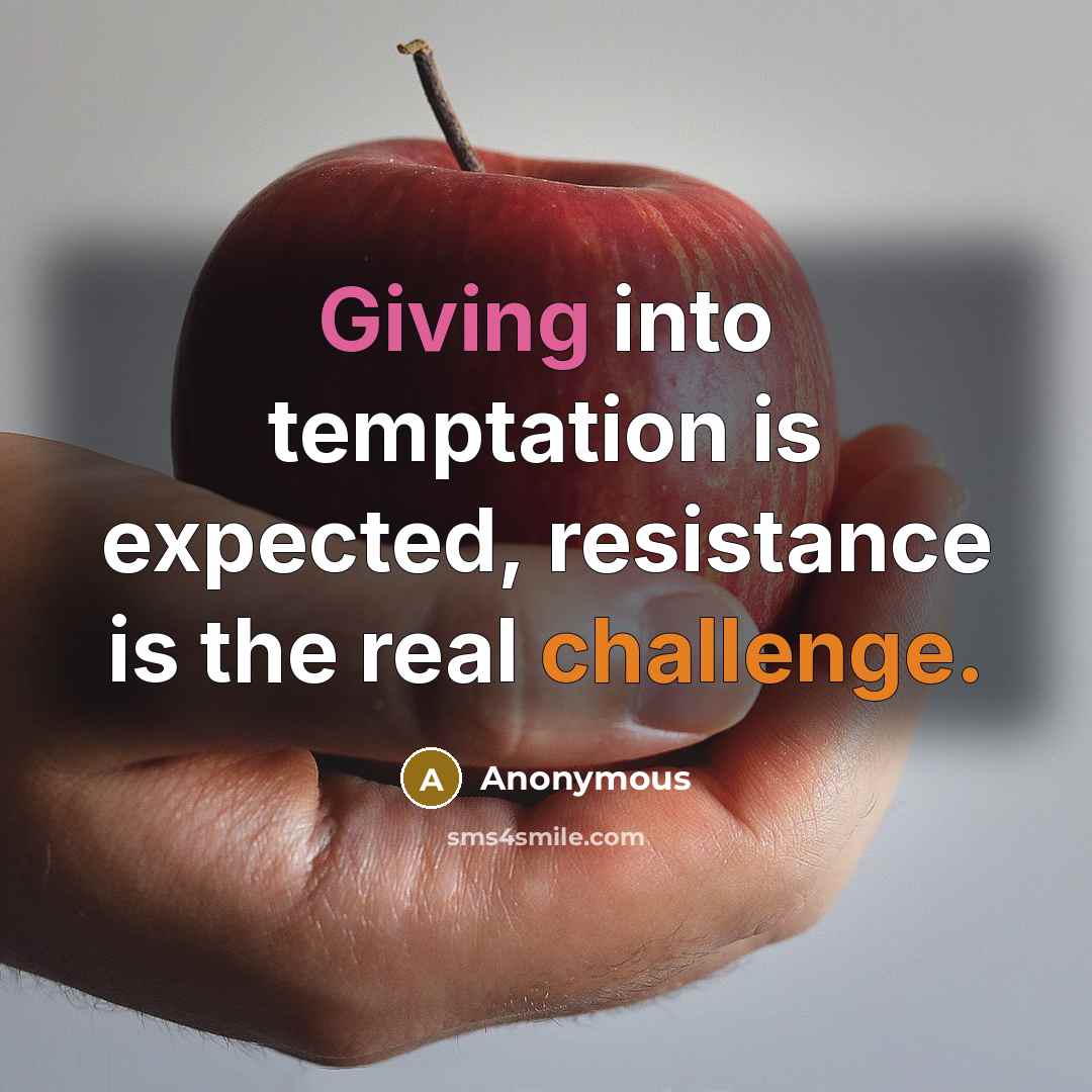 “Giving into temptation is expected, resistance is the real challenge.” quote by Anonymous