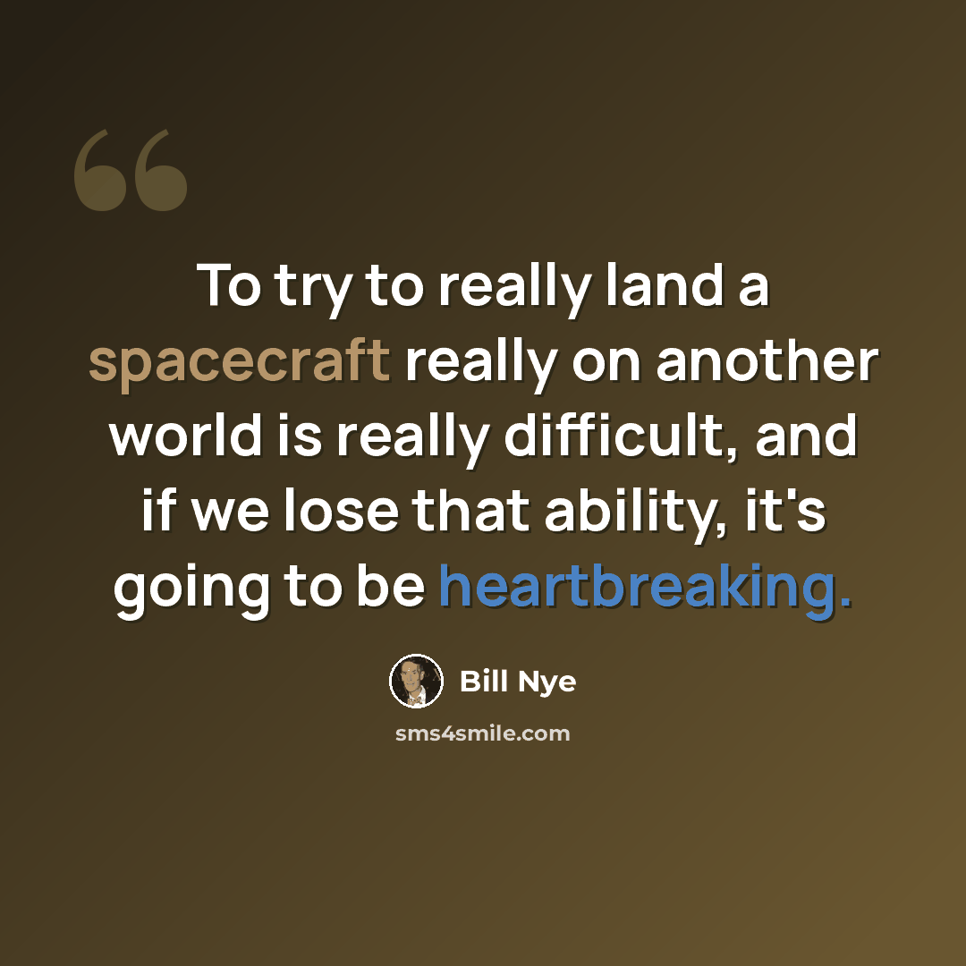“To try to really land a spacecraft really on another world is really difficult, and if we lose that ability, it's going to be heartbreaking.” quote by Bill Nye