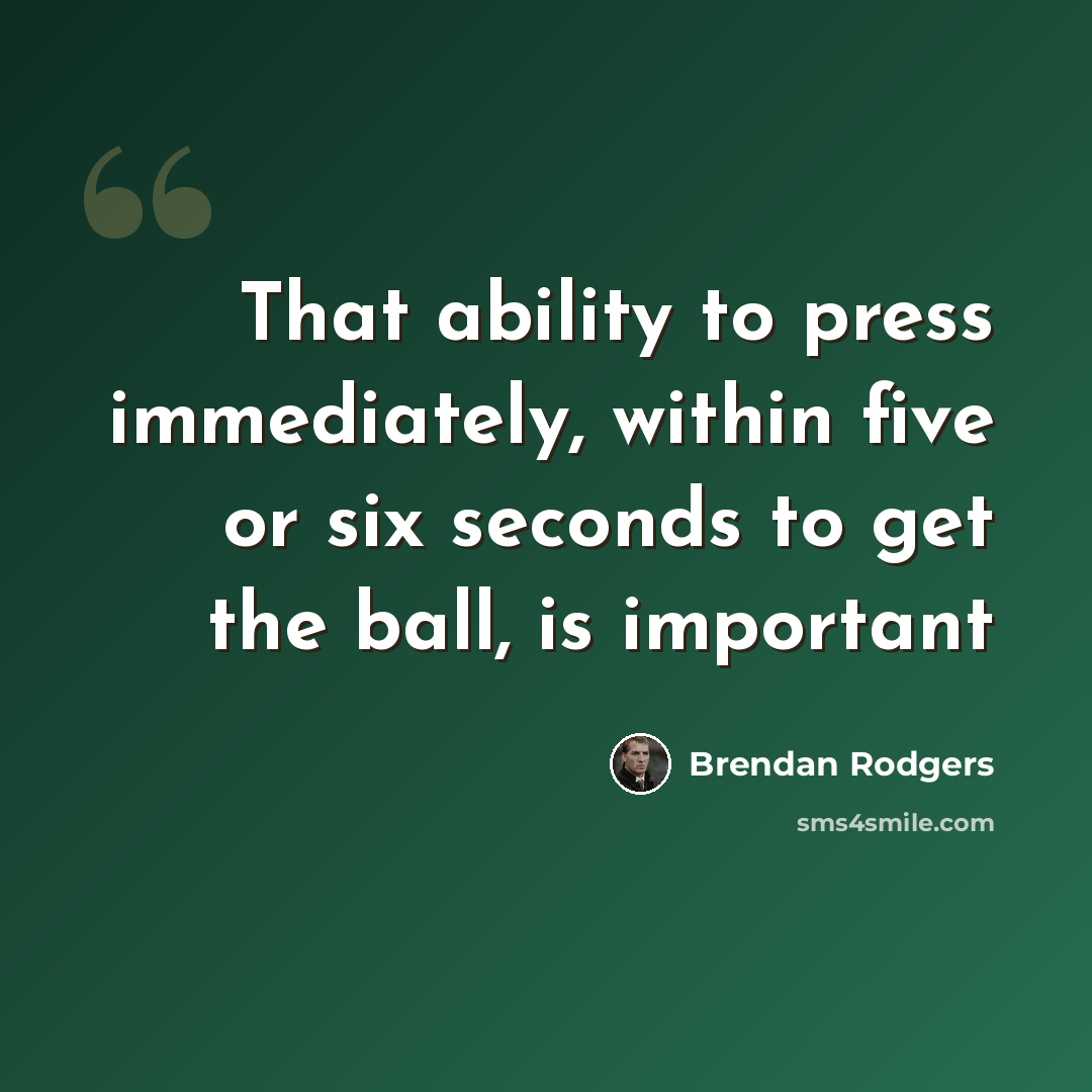 “That ability to press immediately, within five or six seconds to get the ball, is important” quote by Brendan Rodgers