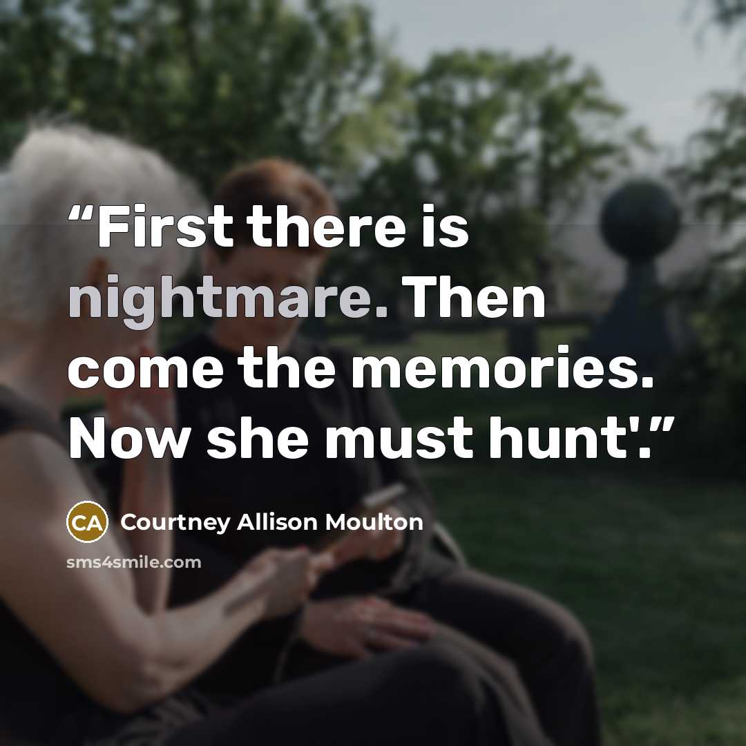 “First there is nightmare. Then come the memories. Now she must hunt'.” quote by Courtney Allison Moulton