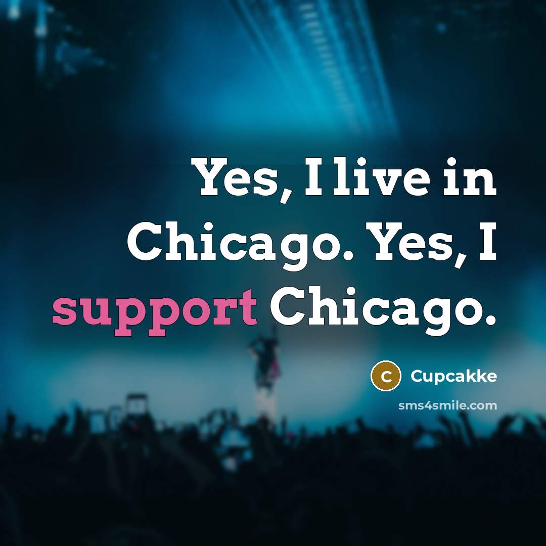 “Yes, I live in Chicago. Yes, I support Chicago.” quote by Cupcakke
