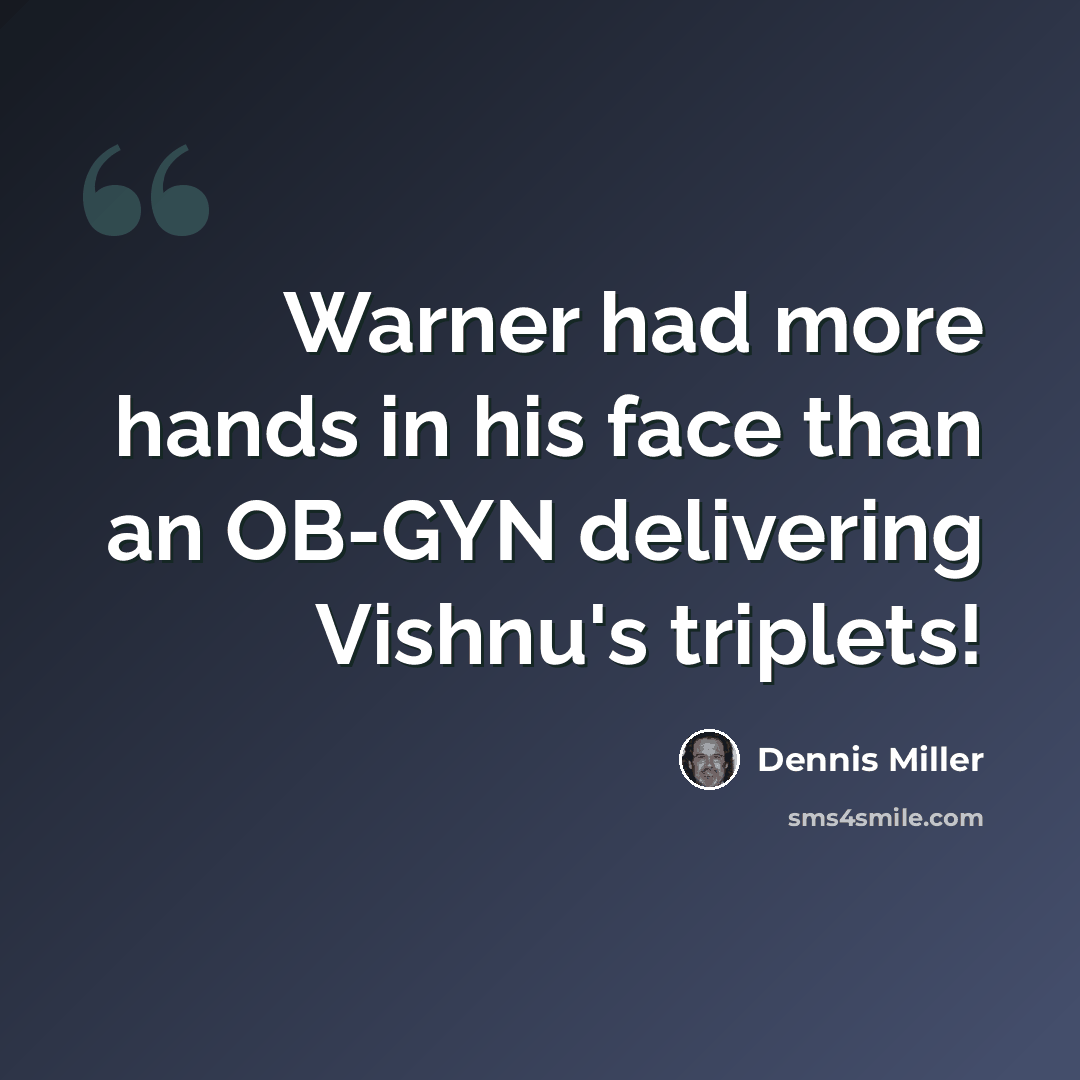 “Warner had more hands in his face than an OB-GYN delivering Vishnu's triplets!” quote by Dennis Miller
