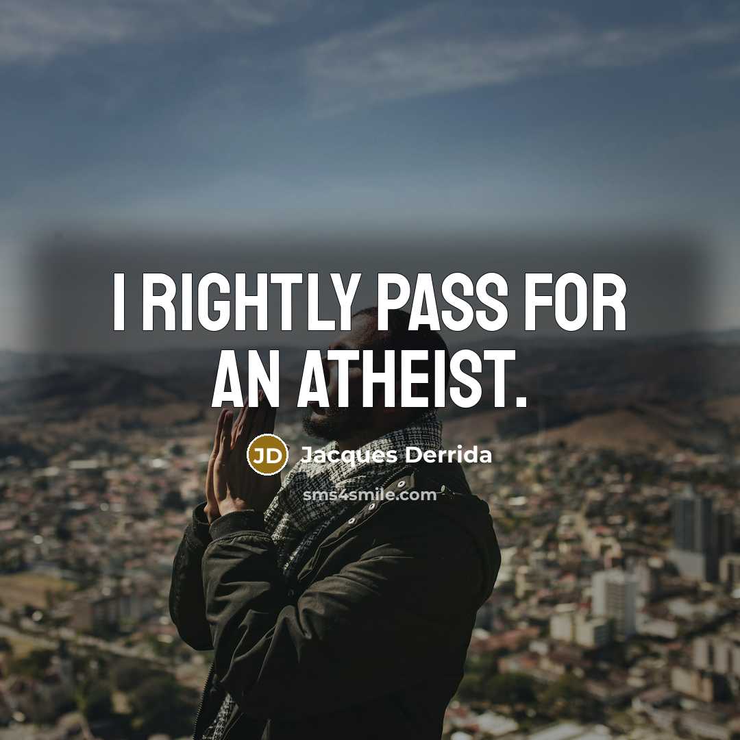 “I rightly pass for an atheist.” quote by Jacques Derrida