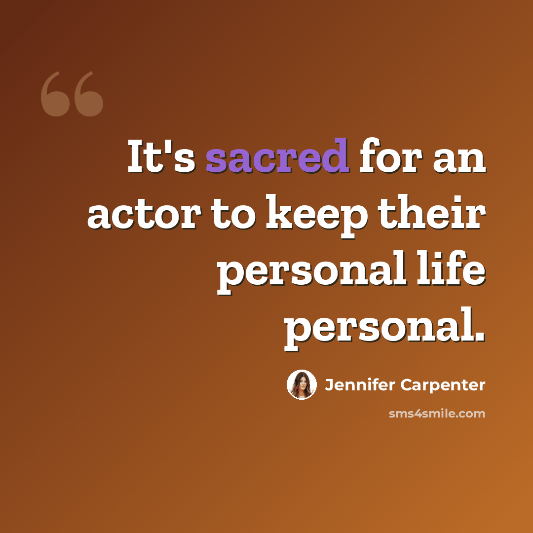 “It's sacred for an actor to keep their personal life personal.” quote by Jennifer Carpenter