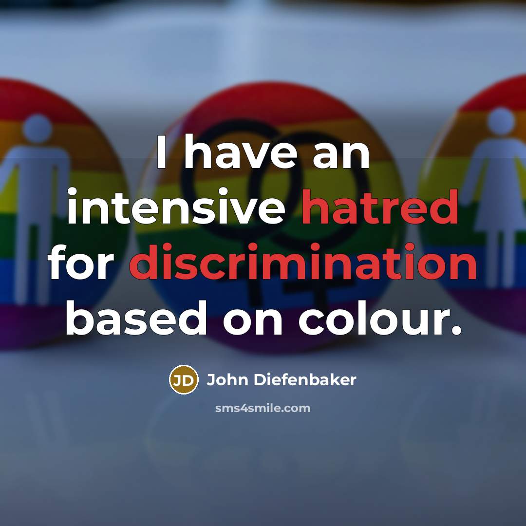 “I have an intensive hatred for discrimination based on colour.” quote by John Diefenbaker