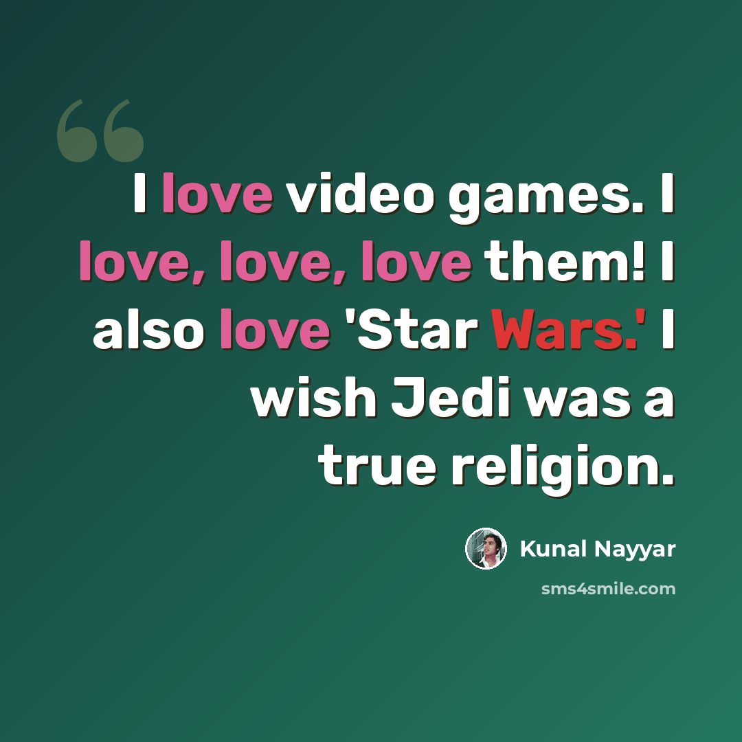 “I love video games. I love, love, love them! I also love 'Star Wars.' I wish Jedi was a true religion.” quote by Kunal Nayyar