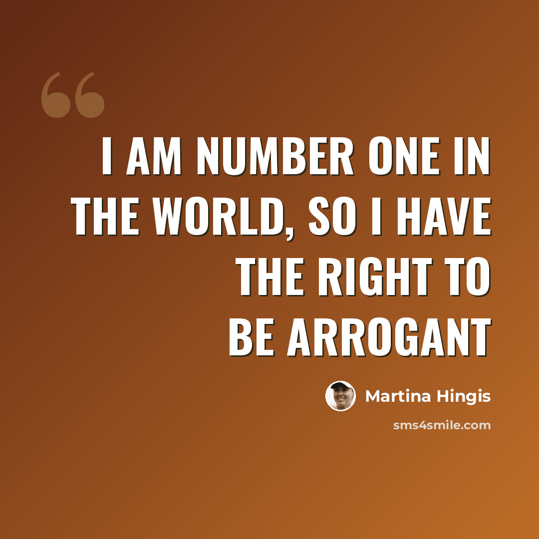 “I am number one in the world, so I have the right to be arrogant” quote by Martina Hingis
