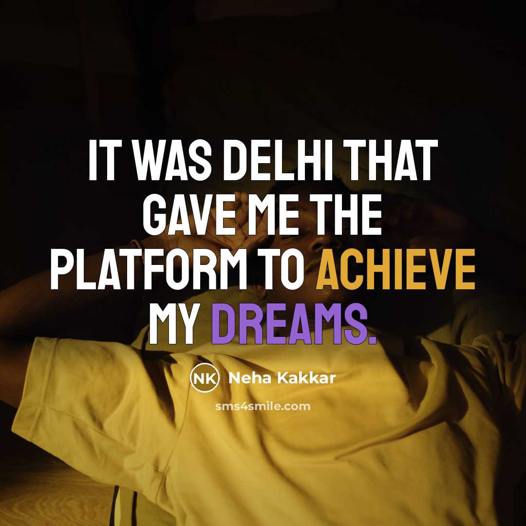 “It was Delhi that gave me the platform to achieve my dreams.” quote by Neha Kakkar