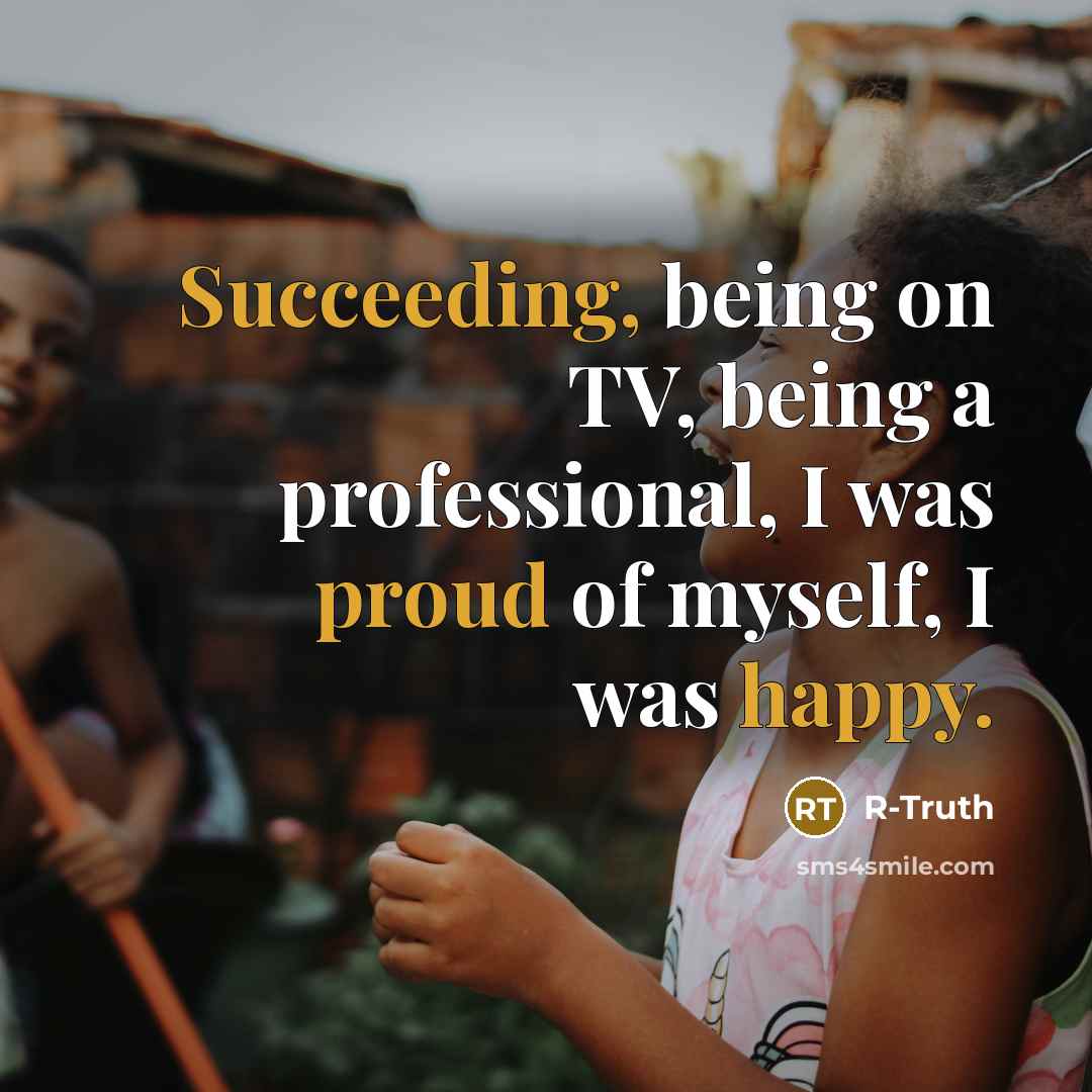 “Succeeding, being on TV, being a professional, I was proud of myself, I was happy.” quote by R-Truth