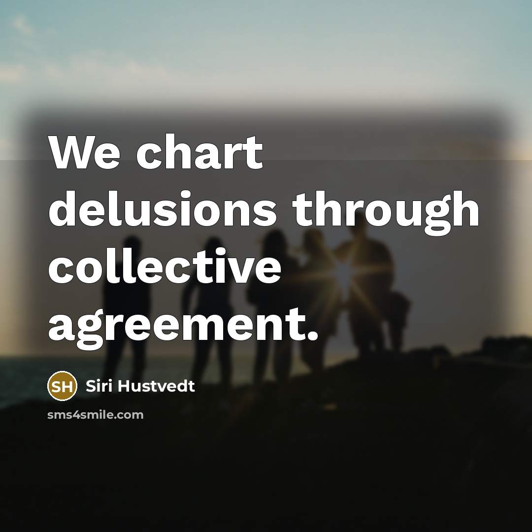 “We chart delusions through collective agreement.” quote by Siri Hustvedt