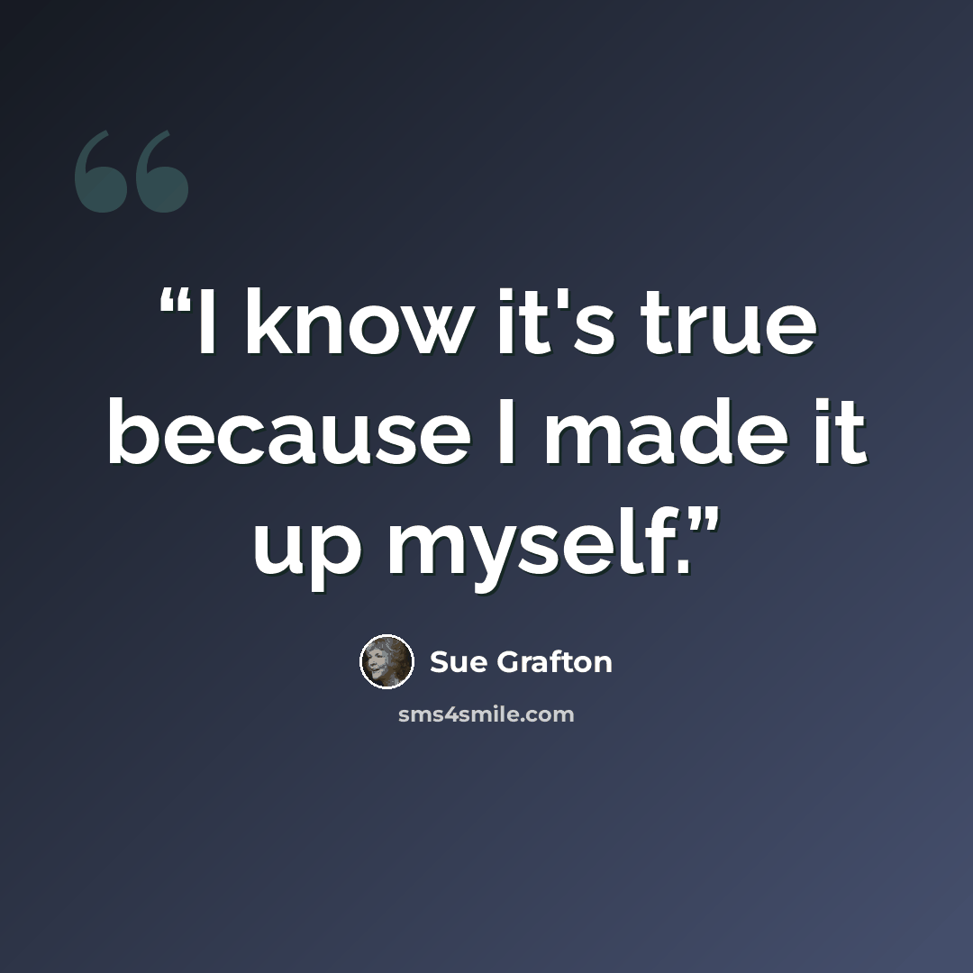 “I know it's true because I made it up myself.” quote by Sue Grafton
