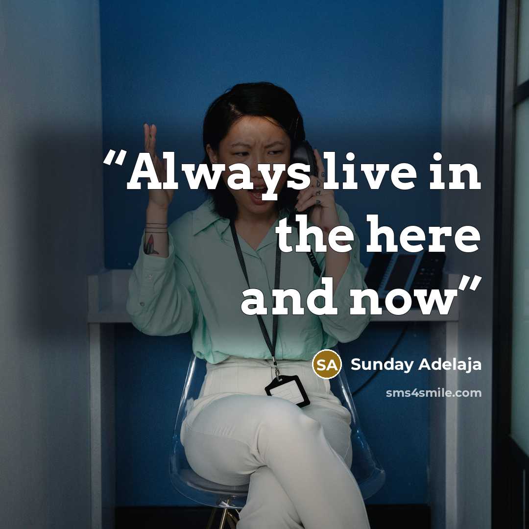 “Always live in the here and now” quote by Sunday Adelaja
