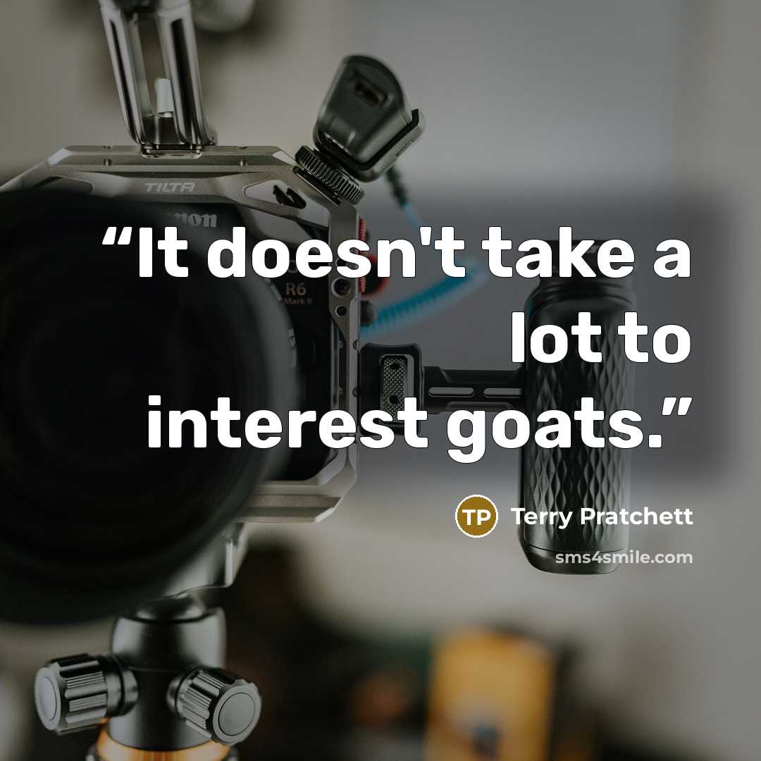 “It doesn't take a lot to interest goats.” quote by Terry Pratchett