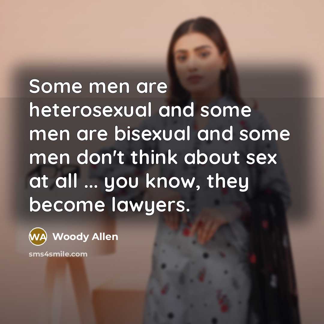 “Some men are heterosexual and some men are bisexual and some men don't think about sex at all ... you know, they become lawyers.” quote by Woody Allen