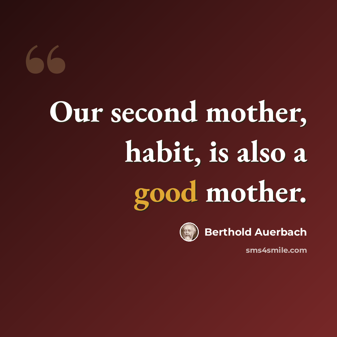 “Our second mother, habit, is also a good mother.” quote by Berthold Auerbach