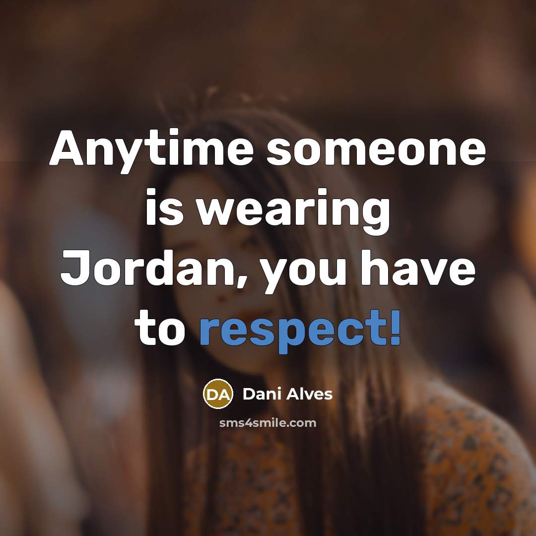 “Anytime someone is wearing Jordan, you have to respect!” quote by Dani Alves