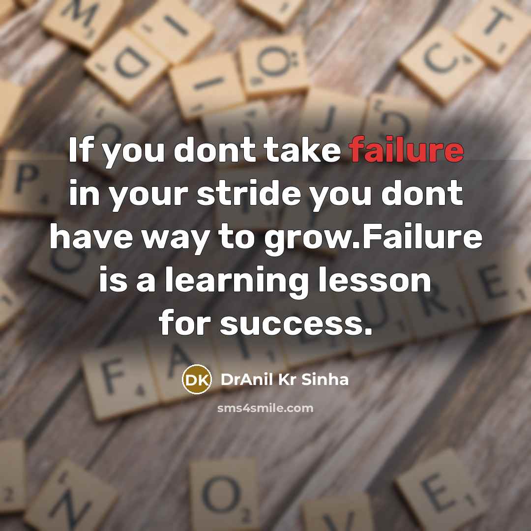 “If you dont take failure in your stride you dont have way to grow.Failure is a learning lesson for success.” quote by DrAnil Kr Sinha