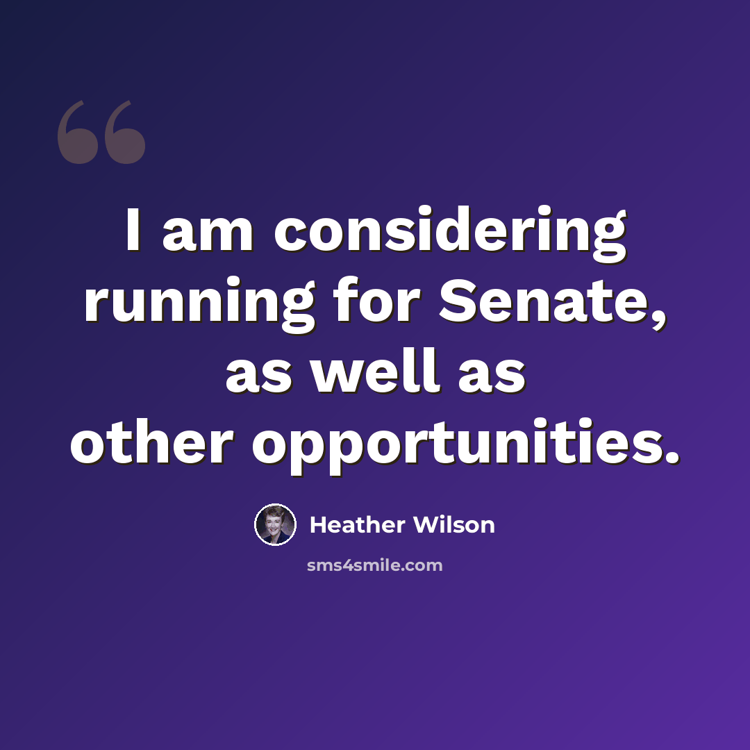 “I am considering running for Senate, as well as other opportunities.” quote by Heather Wilson