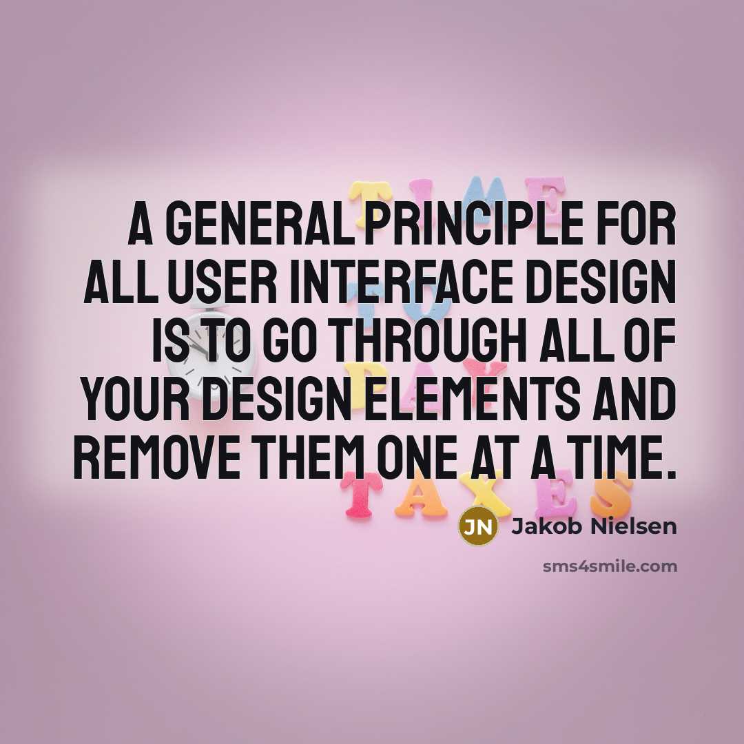 “A general principle for all user interface design is to go through all of your design elements and remove them one at a time.” quote by Jakob Nielsen