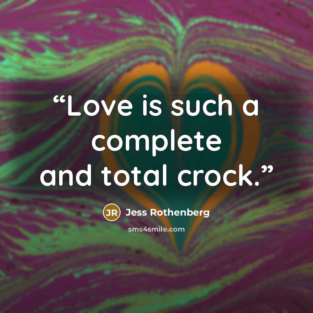 “Love is such a complete and total crock.” quote by Jess Rothenberg