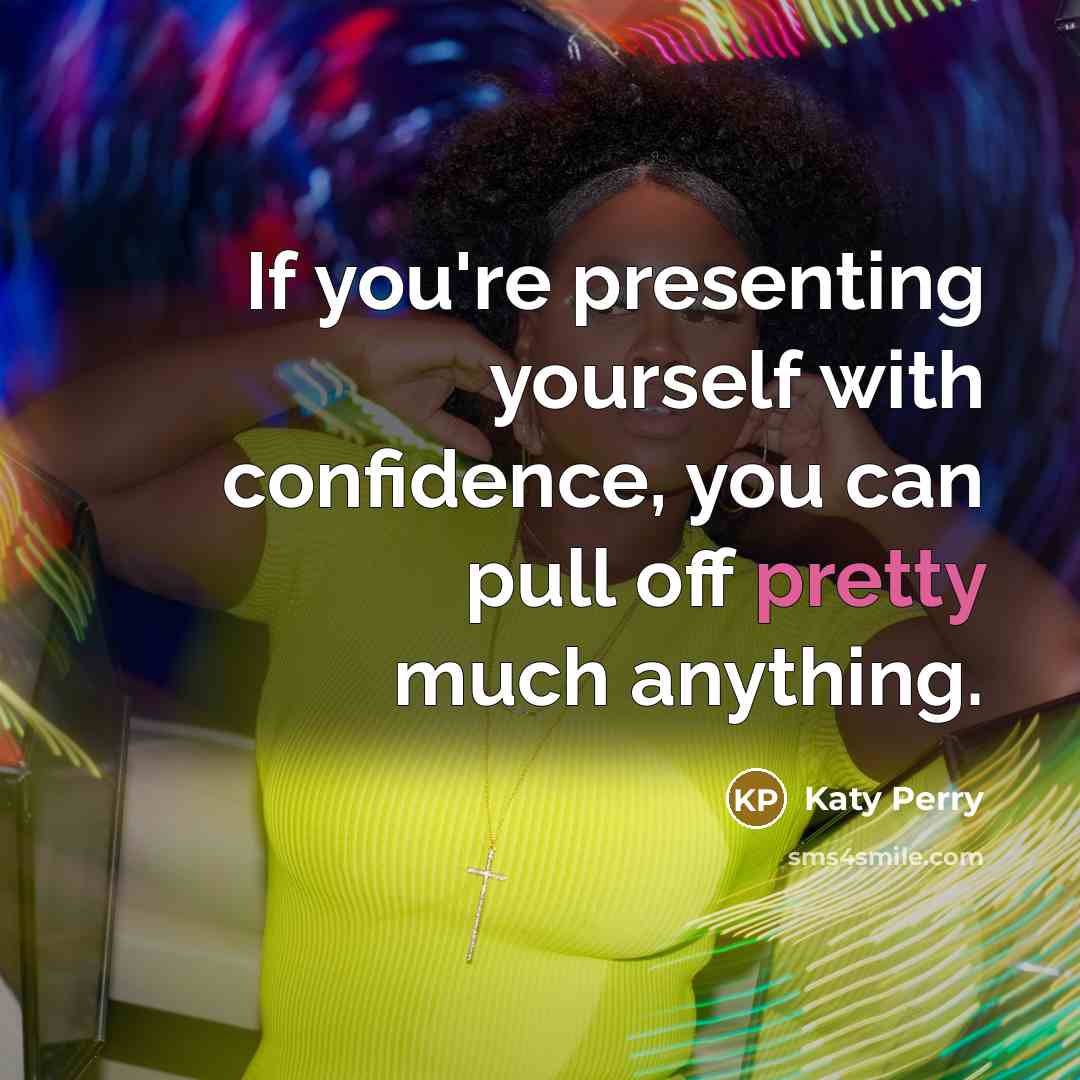 “If you're presenting yourself with confidence, you can pull off pretty much anything.” quote by Katy Perry