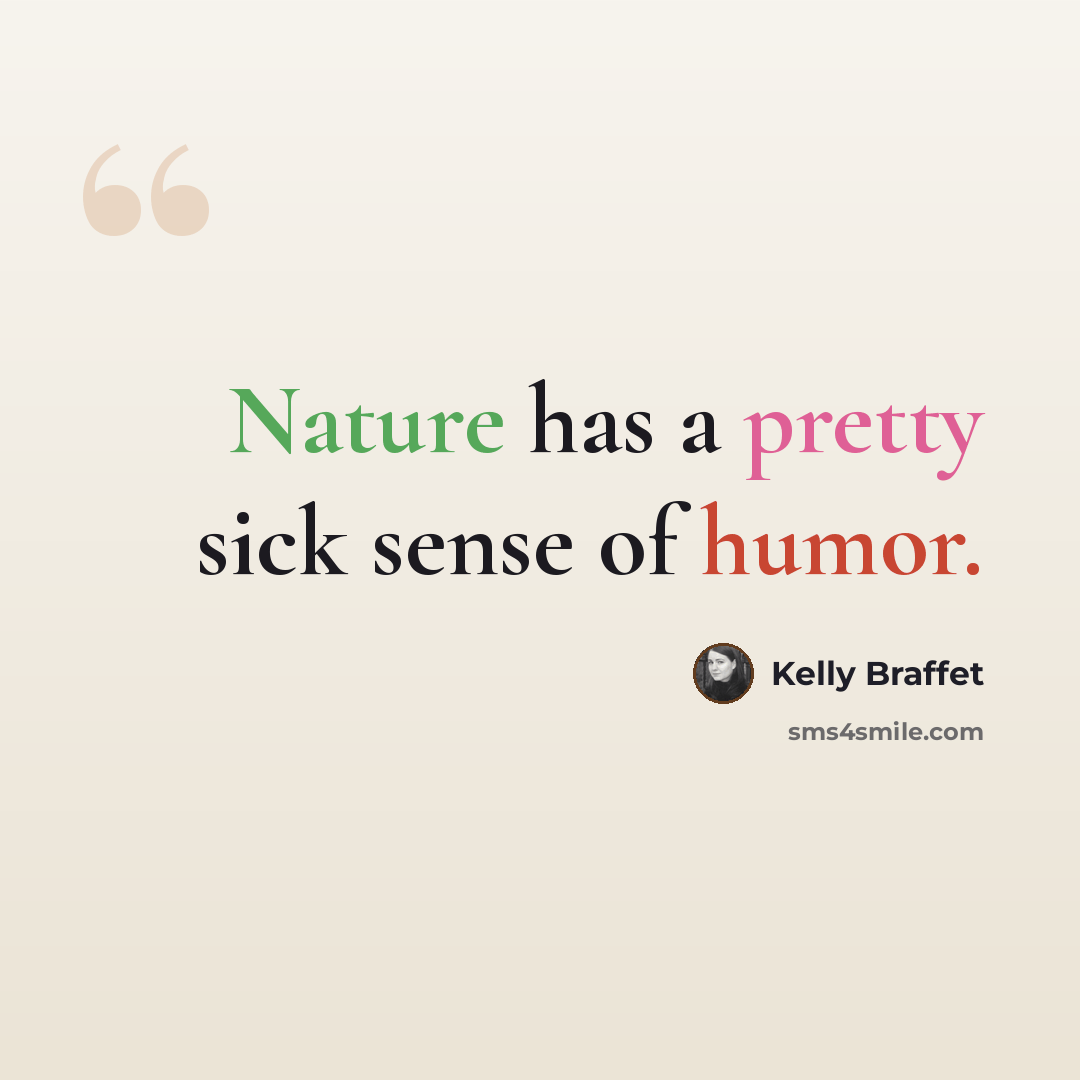 “Nature has a pretty sick sense of humor.” quote by Kelly Braffet