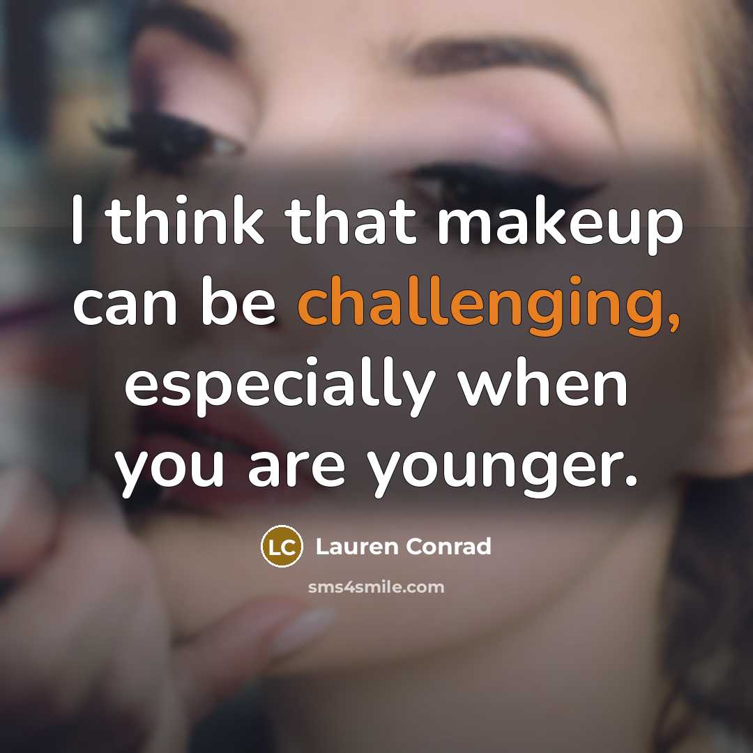 “I think that makeup can be challenging, especially when you are younger.” quote by Lauren Conrad
