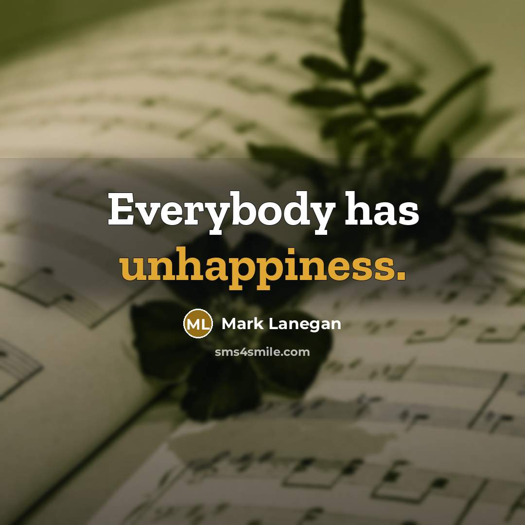 “Everybody has unhappiness.” quote by Mark Lanegan