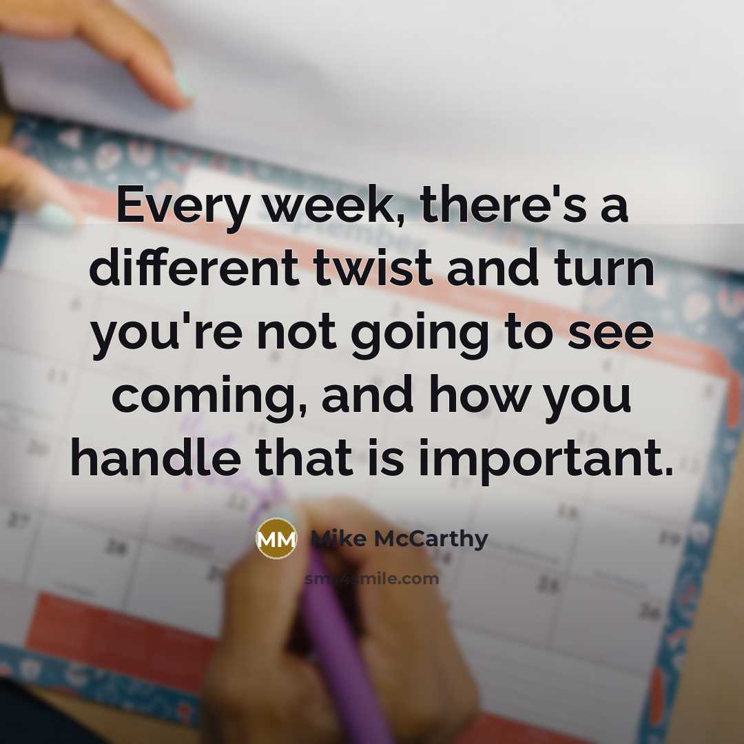 “Every week, there's a different twist and turn you're not going to see coming, and how you handle that is important.” quote by Mike McCarthy