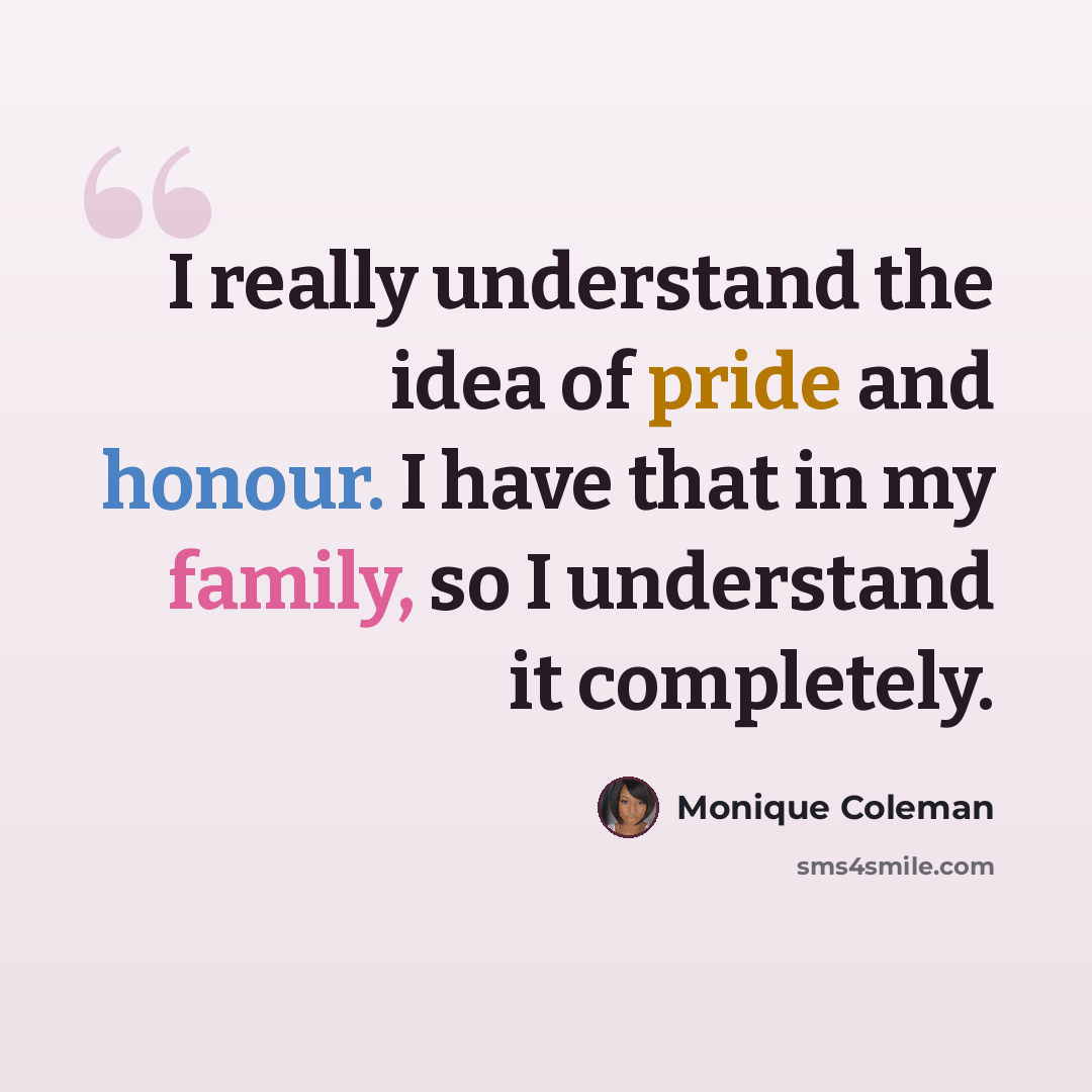 “I really understand the idea of pride and honour. I have that in my family, so I understand it completely.” quote by Monique Coleman