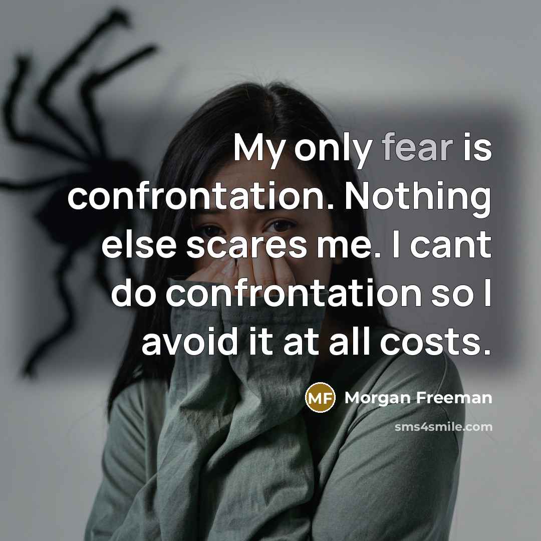 “My only fear is confrontation. Nothing else scares me. I cant do confrontation so I avoid it at all costs.” quote by Morgan Freeman
