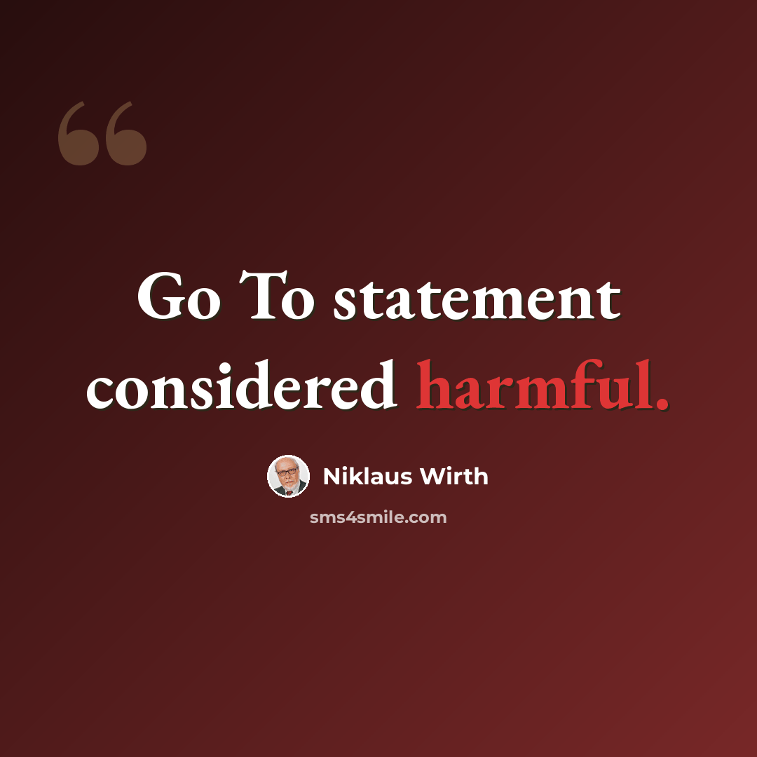 “Go To statement considered harmful.” quote by Niklaus Wirth