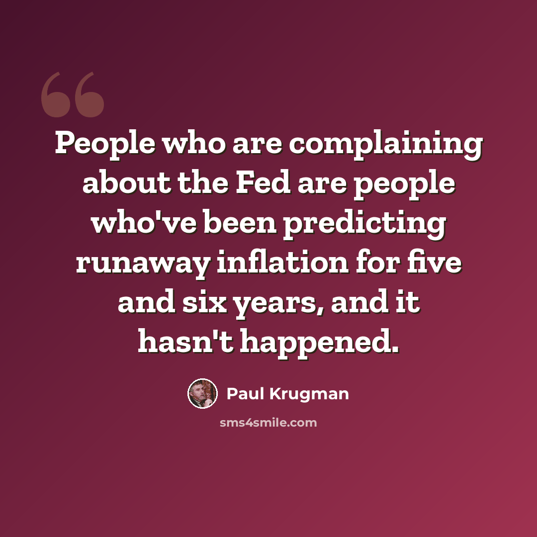 “People who are complaining about the Fed are people who've been predicting runaway inflation for five and six years, and it hasn't happened.” quote by Paul Krugman