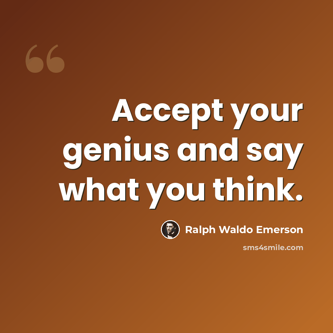“Accept your genius and say what you think.” quote by Ralph Waldo Emerson