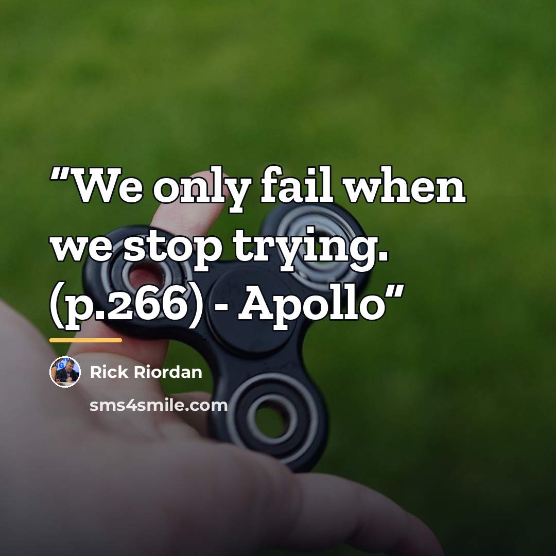 “We only fail when we stop trying. (p.266) - Apollo” quote by Rick Riordan