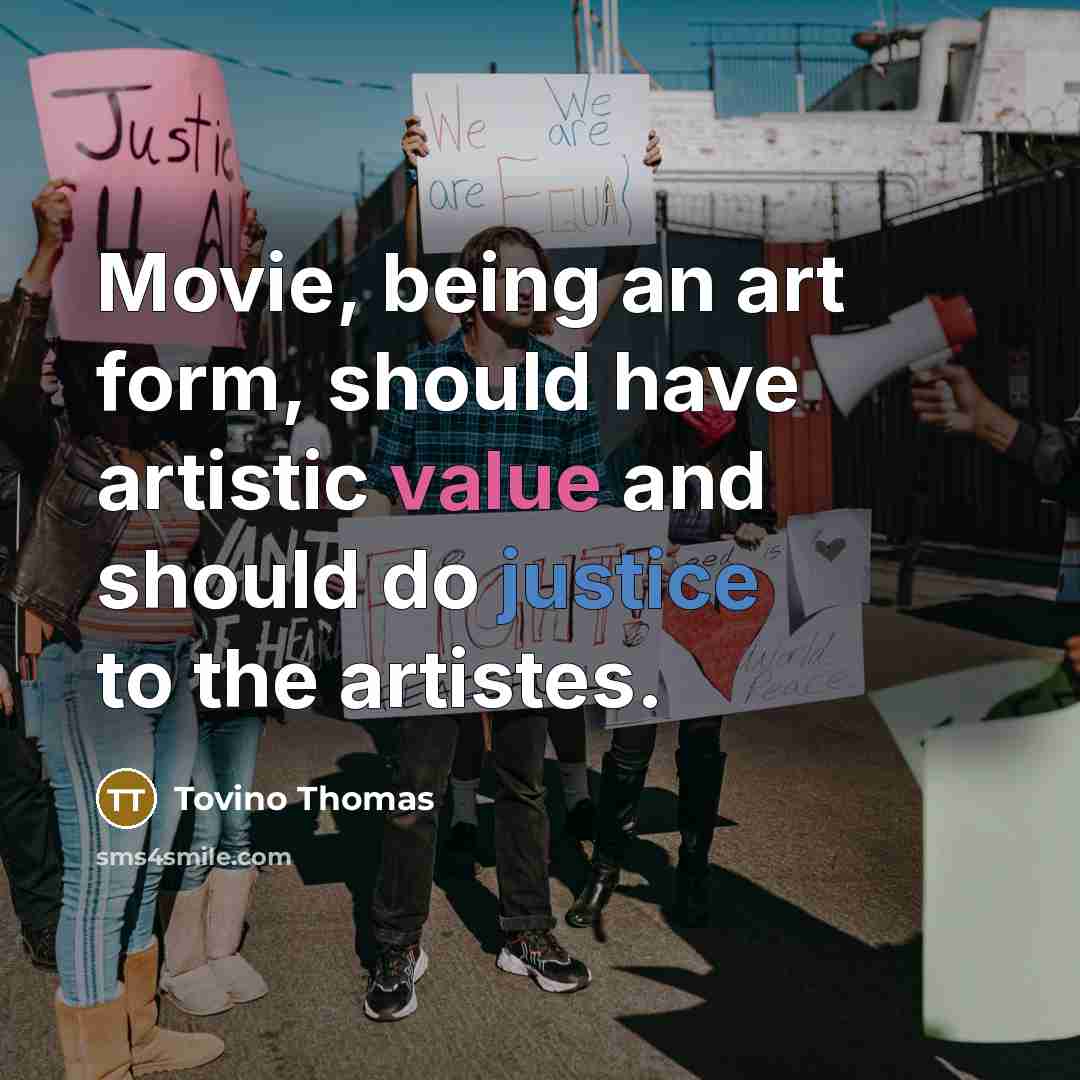 “Movie, being an art form, should have artistic value and should do justice to the artistes.” quote by Tovino Thomas