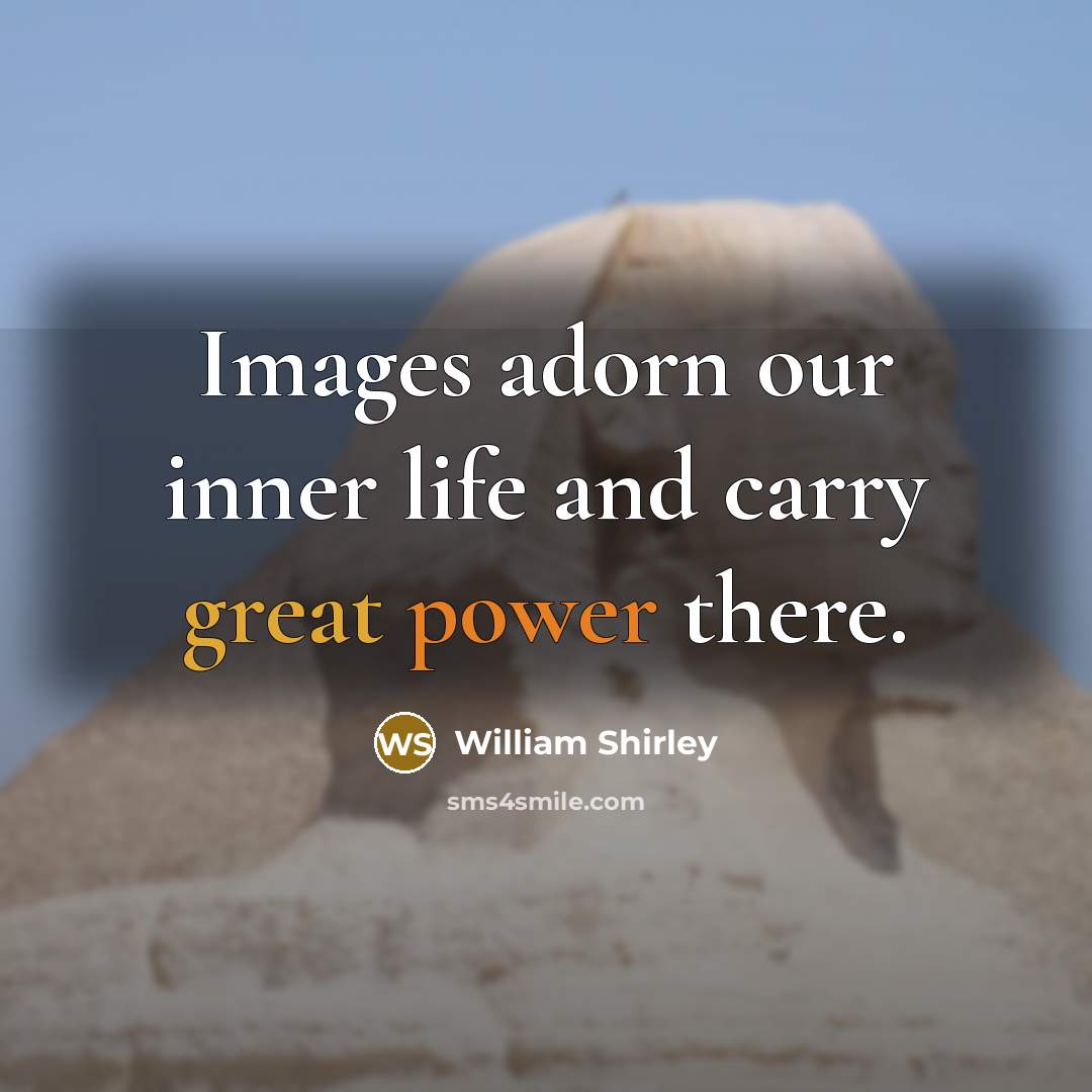 “Images adorn our inner life and carry great power there.” quote by William Shirley