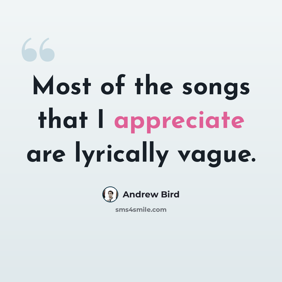 “Most of the songs that I appreciate are lyrically vague.” quote by Andrew Bird