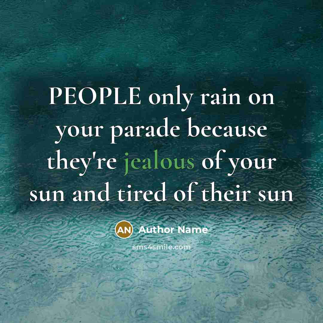 “PEOPLE only rain on your parade because they're jealous of your sun and tired of their sun” quote by Author Name